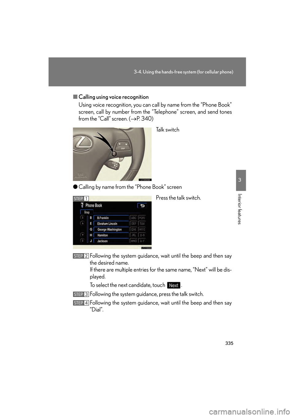 Lexus GS450h 2009  Owners Manual 335
3-4. Using the hands-free system (for cellular phone)
3
Interior features
GS_HV_U (OM30B44U)
April 27, 2009 10:09 am
■Calling using voice recognition
Using voice recognition, you can call by nam