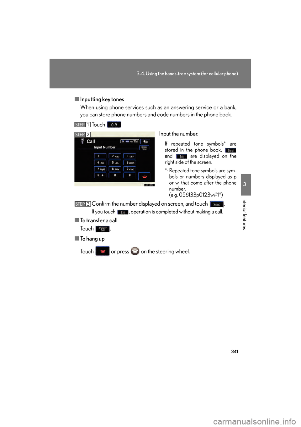 Lexus GS450h 2009  Owners Manual 341
3-4. Using the hands-free system (for cellular phone)
3
Interior features
GS_HV_U (OM30B44U)
April 27, 2009 10:09 am
■Inputting key tones
When using phone services such as an answering service o