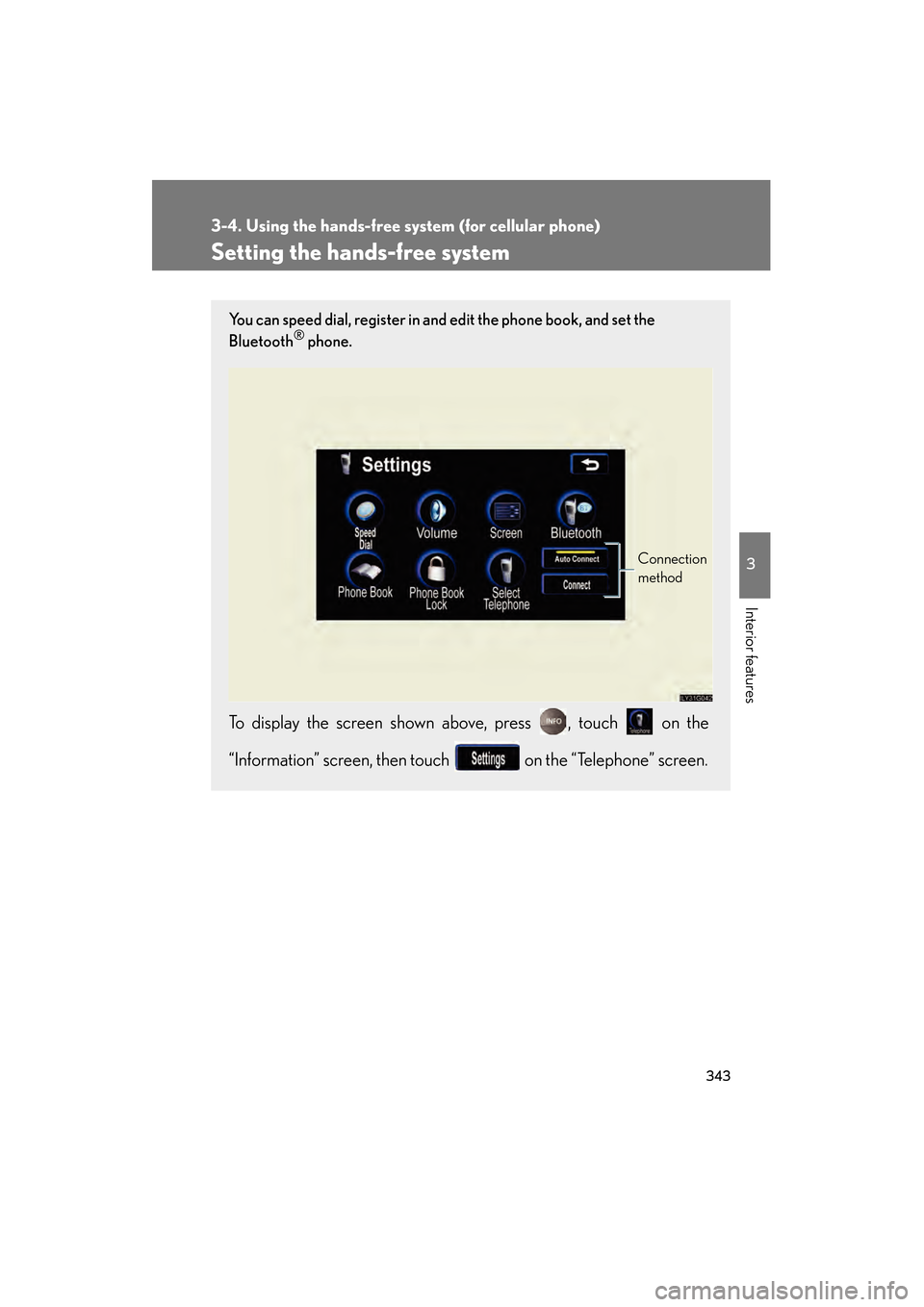 Lexus GS450h 2009  Owners Manual 343
3-4. Using the hands-free system (for cellular phone)
3
Interior features
GS_HV_U (OM30B44U)
April 27, 2009 10:09 am
Setting the hands-free system
You can speed dial, register in and edit the phon