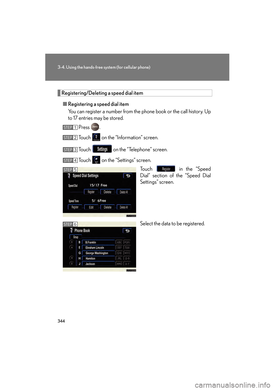 Lexus GS450h 2009  Owners Manual 344
3-4. Using the hands-free system (for cellular phone)
GS_HV_U (OM30B44U)
April 27, 2009 10:09 am
Registering/Deleting a speed dial item
■ Registering a speed dial item
You can register a number 