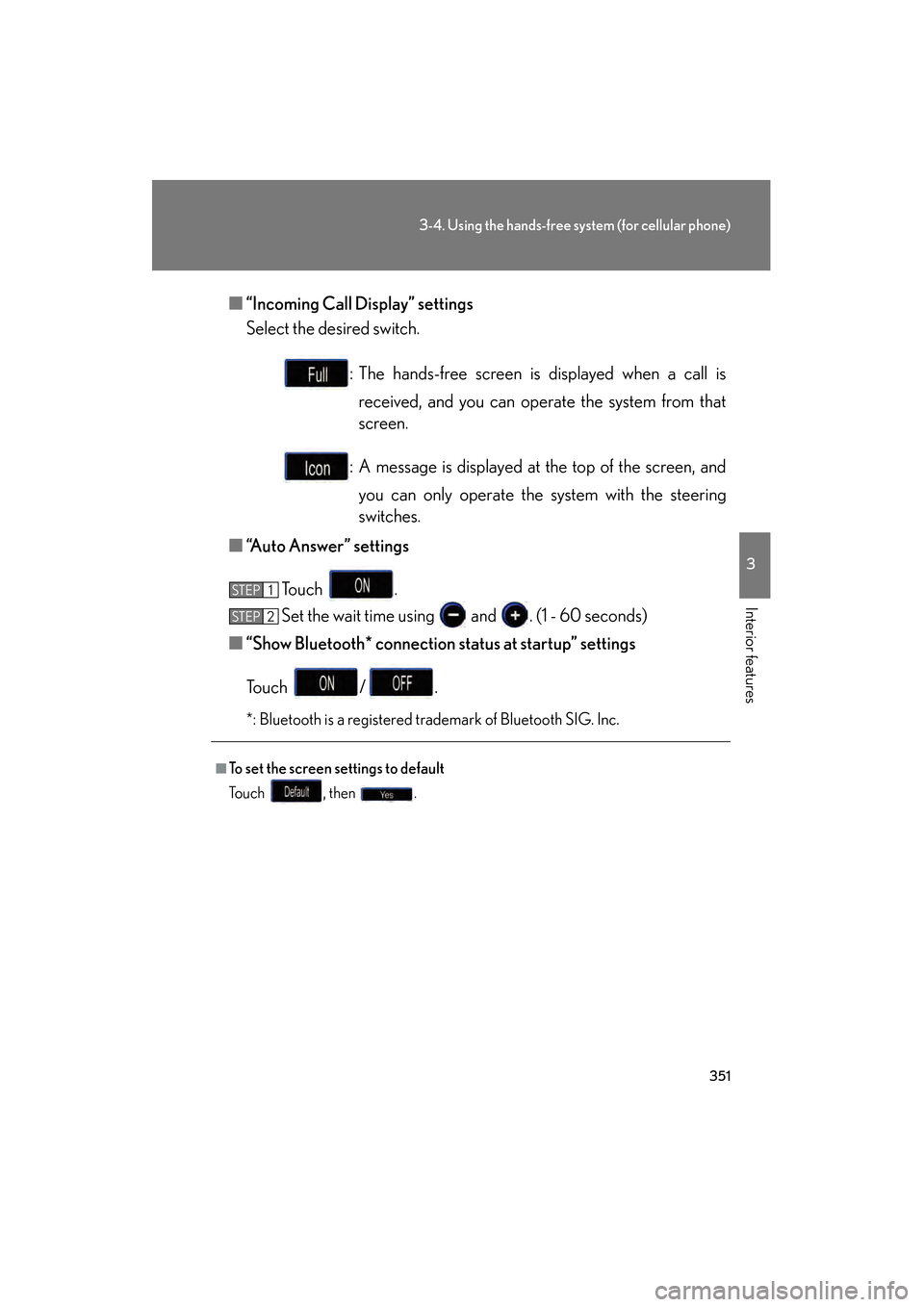 Lexus GS450h 2009  Owners Manual 351
3-4. Using the hands-free system (for cellular phone)
3
Interior features
GS_HV_U (OM30B44U)
April 27, 2009 10:09 am
■“Incoming Call Display” settings
Select the desired switch.
: The hands-
