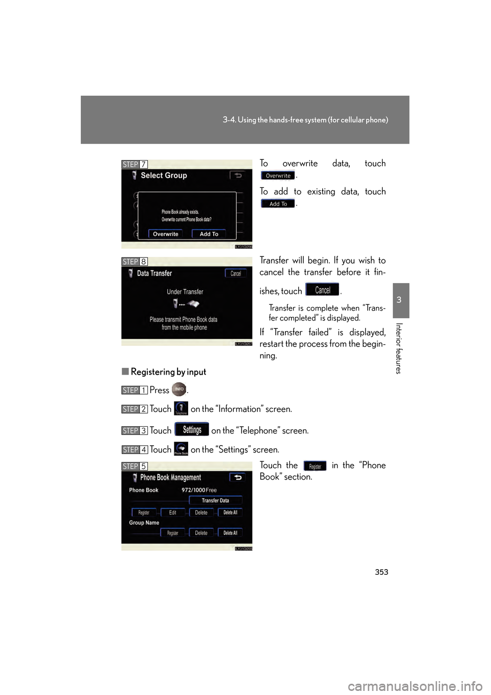 Lexus GS450h 2009 Owners Manual 353
3-4. Using the hands-free system (for cellular phone)
3
Interior features
GS_HV_U (OM30B44U)
April 27, 2009 10:09 am
To overwrite data, touch.
To add to existing data, touch .
Transfer will begin. Lexus GS450h 2009 Owners Manual 353
3-4. Using the hands-free system (for cellular phone)
3
Interior features
GS_HV_U (OM30B44U)
April 27, 2009 10:09 am
To overwrite data, touch.
To add to existing data, touch .
Transfer will begin.