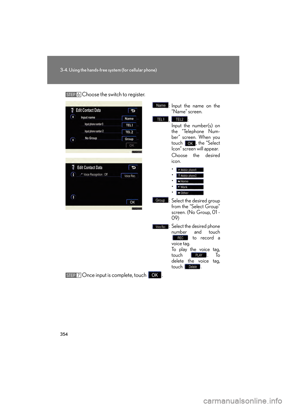 Lexus GS450h 2009  Owners Manual 354
3-4. Using the hands-free system (for cellular phone)
GS_HV_U (OM30B44U)
April 27, 2009 10:09 am
Choose the switch to register.
: Input the name on the
“Name” screen.
, : Input the number(s) o
