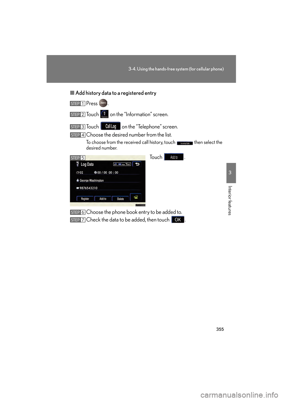 Lexus GS450h 2009  Owners Manual 355
3-4. Using the hands-free system (for cellular phone)
3
Interior features
GS_HV_U (OM30B44U)
April 27, 2009 10:09 am
■Add history data to a registered entry
Press .
Touch   on the “Information