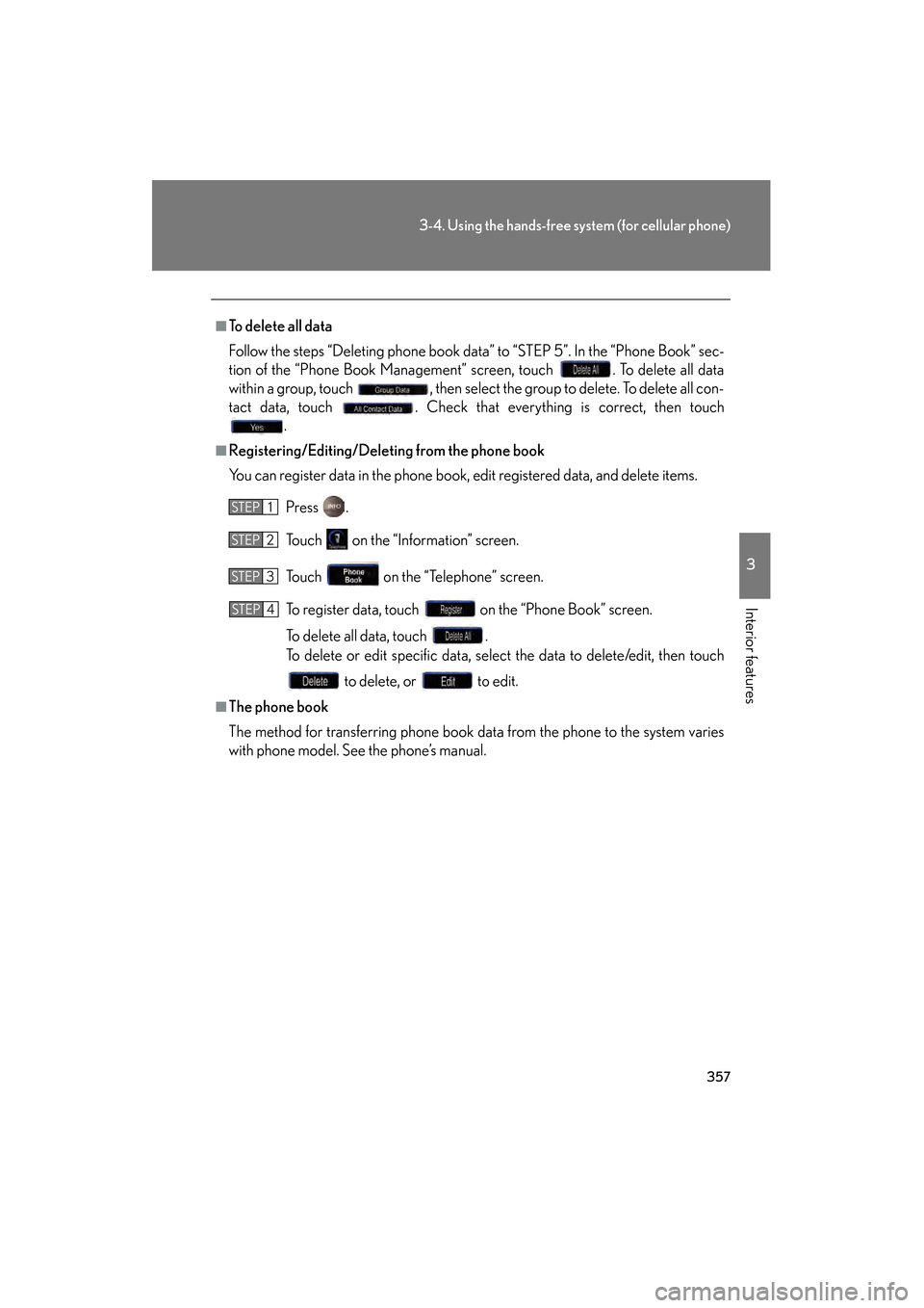 Lexus GS450h 2009 Owners Manual 357
3-4. Using the hands-free system (for cellular phone)
3
Interior features
GS_HV_U (OM30B44U)
April 27, 2009 10:09 am
■To delete all data
Follow the steps “Deleting phone book data” to “STE Lexus GS450h 2009 Owners Manual 357
3-4. Using the hands-free system (for cellular phone)
3
Interior features
GS_HV_U (OM30B44U)
April 27, 2009 10:09 am
■To delete all data
Follow the steps “Deleting phone book data” to “STE