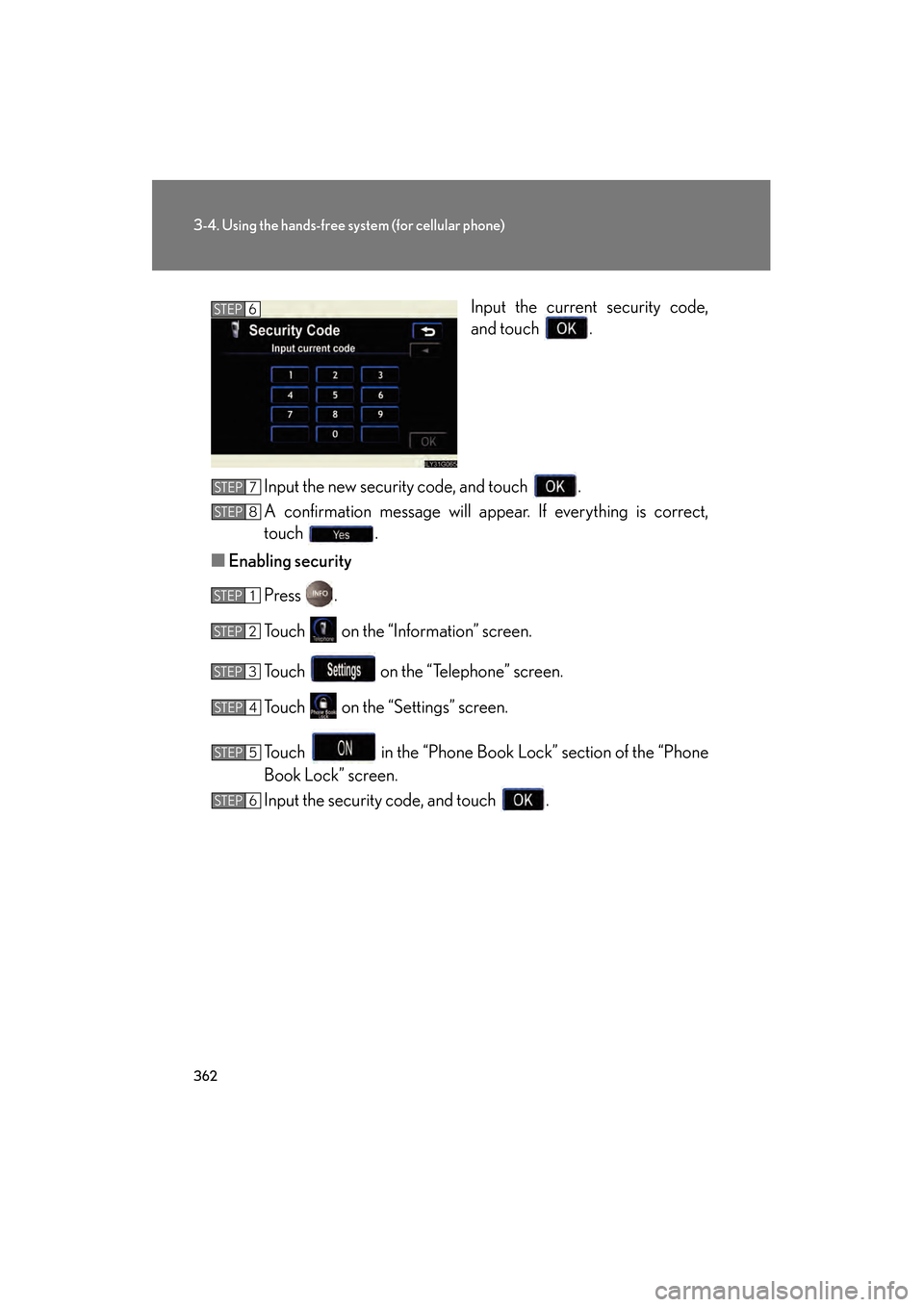 Lexus GS450h 2009 Owners Manual 362
3-4. Using the hands-free system (for cellular phone)
GS_HV_U (OM30B44U)
April 27, 2009 10:09 am
Input the current security code,
and touch .
Input the new security code, and touch .
A confirmat Lexus GS450h 2009 Owners Manual 362
3-4. Using the hands-free system (for cellular phone)
GS_HV_U (OM30B44U)
April 27, 2009 10:09 am
Input the current security code,
and touch .
Input the new security code, and touch .
A confirmat