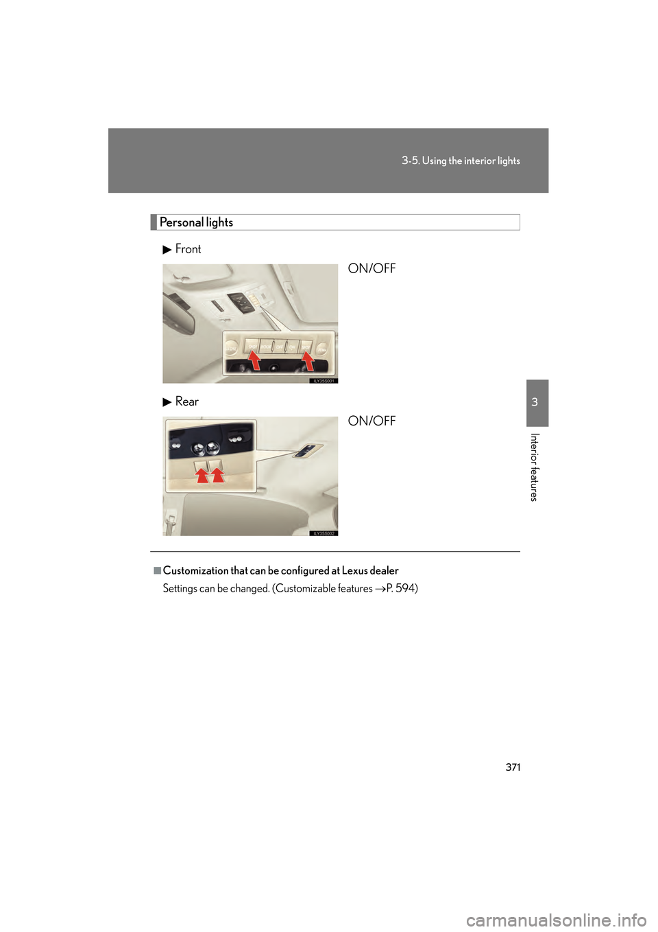 Lexus GS450h 2009  Owners Manual 371
3-5. Using the interior lights
3
Interior features
GS_HV_U (OM30B44U)
April 27, 2009 10:09 am
Personal lightsFront ON/OFF
Rear ON/OFF
■Customization that can be configured at Lexus dealer
Settin