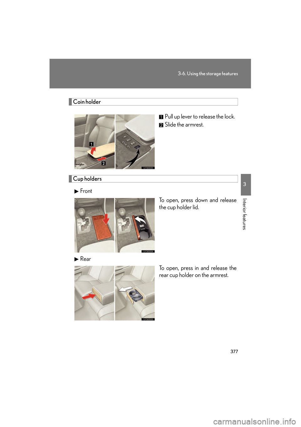 Lexus GS450h 2009  Owners Manual 377
3-6. Using the storage features
3
Interior features
GS_HV_U (OM30B44U)
April 27, 2009 10:09 am
Coin holderPull up lever to release the lock.
Slide the armrest.
Cup holdersFront To open, press down