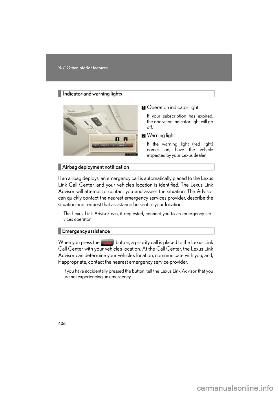 Lexus GS450h 2009 Owners Manual 406
3-7. Other interior features
GS_HV_U (OM30B44U)
April 27, 2009 10:09 am
Indicator and warning lights
Operation indicator light
If your subscription has expired,
the operation indicator light will Lexus GS450h 2009 Owners Manual 406
3-7. Other interior features
GS_HV_U (OM30B44U)
April 27, 2009 10:09 am
Indicator and warning lights
Operation indicator light
If your subscription has expired,
the operation indicator light will