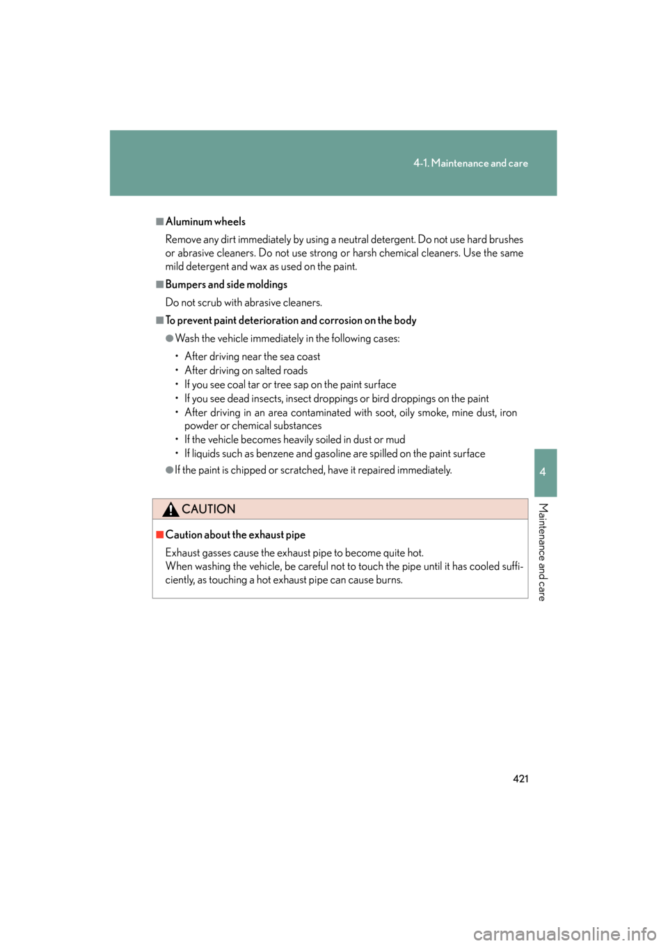 Lexus GS450h 2009  Owners Manual 421
4-1. Maintenance and care
4
Maintenance and care
GS_HV_U (OM30B44U)
April 27, 2009 10:09 am
■Aluminum wheels
Remove any dirt immediately by using a neutral detergent. Do not use hard brushes
or 