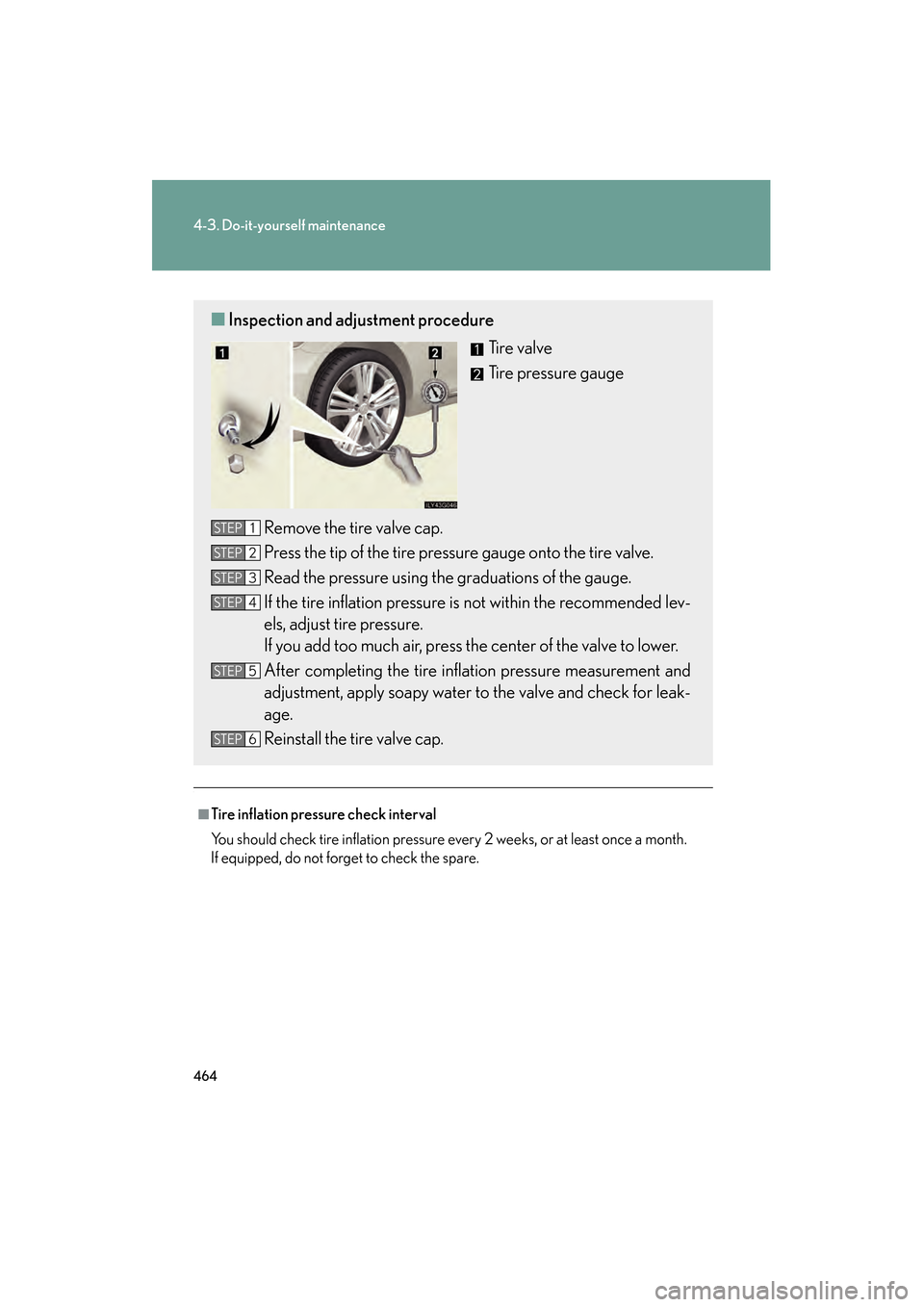 Lexus GS450h 2009 Owners Manual 464
4-3. Do-it-yourself maintenance
GS_HV_U (OM30B44U)
April 27, 2009 10:09 am
.
■Tire inflation pressure check interval
You should check tire inflation pressure every 2 weeks, or at least once a mo Lexus GS450h 2009 Owners Manual 464
4-3. Do-it-yourself maintenance
GS_HV_U (OM30B44U)
April 27, 2009 10:09 am
.
■Tire inflation pressure check interval
You should check tire inflation pressure every 2 weeks, or at least once a mo