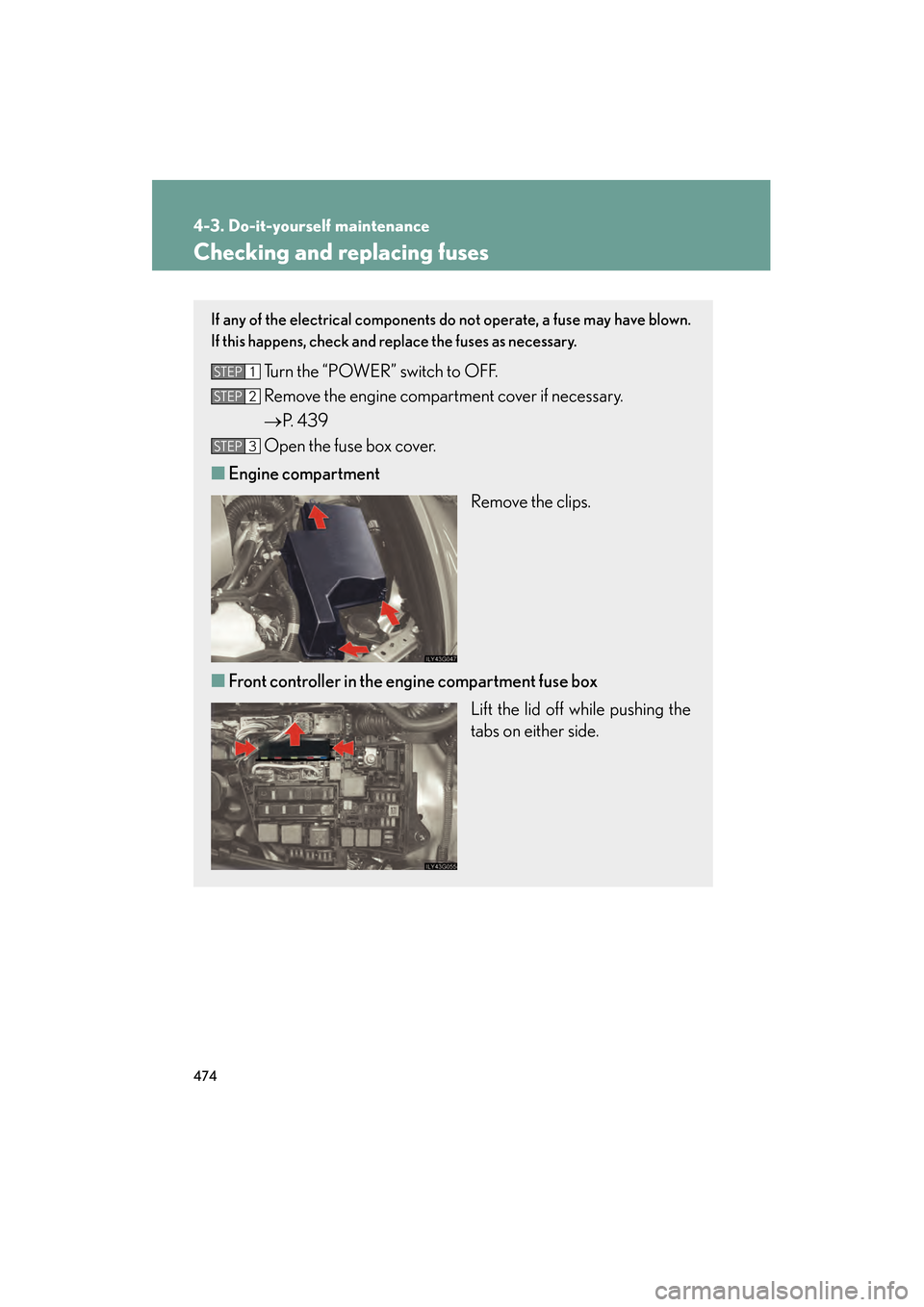 Lexus GS450h 2009 Owners Manual 474
4-3. Do-it-yourself maintenance
GS_HV_U (OM30B44U)
April 27, 2009 10:09 am
Checking and replacing fuses
If any of the electrical components do not operate, a fuse may have blown.
If this happens, Lexus GS450h 2009 Owners Manual 474
4-3. Do-it-yourself maintenance
GS_HV_U (OM30B44U)
April 27, 2009 10:09 am
Checking and replacing fuses
If any of the electrical components do not operate, a fuse may have blown.
If this happens,
