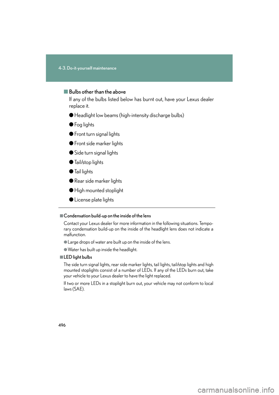 Lexus GS450h 2009 Owners Manual 496
4-3. Do-it-yourself maintenance
GS_HV_U (OM30B44U)
April 27, 2009 10:09 am
■Bulbs other than the above
If any of the bulbs listed below has burnt out, have your Lexus dealer
replace it.
●Headl Lexus GS450h 2009 Owners Manual 496
4-3. Do-it-yourself maintenance
GS_HV_U (OM30B44U)
April 27, 2009 10:09 am
■Bulbs other than the above
If any of the bulbs listed below has burnt out, have your Lexus dealer
replace it.
●Headl