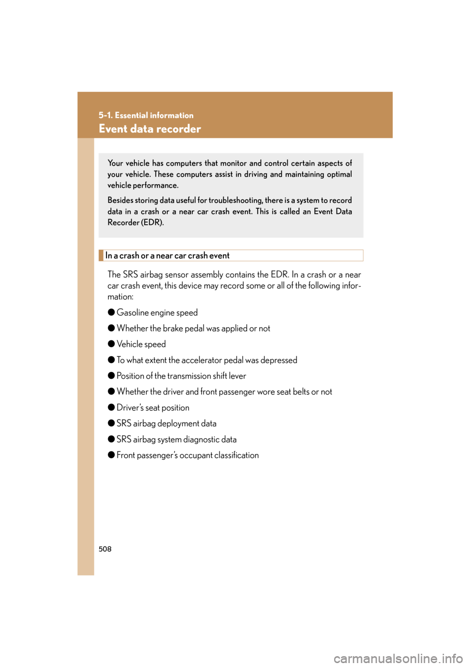 Lexus GS450h 2009 Owners Manual 508
5-1. Essential information
GS_HV_U (OM30B44U)
April 27, 2009 10:09 am
Event data recorder
In a crash or a near car crash eventThe SRS airbag sensor assembly contains the EDR. In a crash or a near
Lexus GS450h 2009 Owners Manual 508
5-1. Essential information
GS_HV_U (OM30B44U)
April 27, 2009 10:09 am
Event data recorder
In a crash or a near car crash eventThe SRS airbag sensor assembly contains the EDR. In a crash or a near
