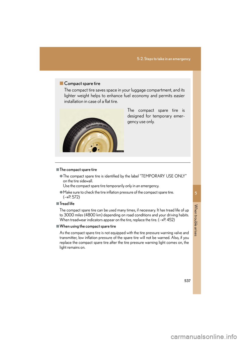 Lexus GS450h 2009 Owners Manual 5
When trouble arises
537
5-2. Steps to take in an emergency
GS_HV_U (OM30B44U)
April 27, 2009 10:09 am
■The compact spare tire
●The compact spare tire is identified by the label “TEMPORARY USE Lexus GS450h 2009 Owners Manual 5
When trouble arises
537
5-2. Steps to take in an emergency
GS_HV_U (OM30B44U)
April 27, 2009 10:09 am
■The compact spare tire
●The compact spare tire is identified by the label “TEMPORARY USE