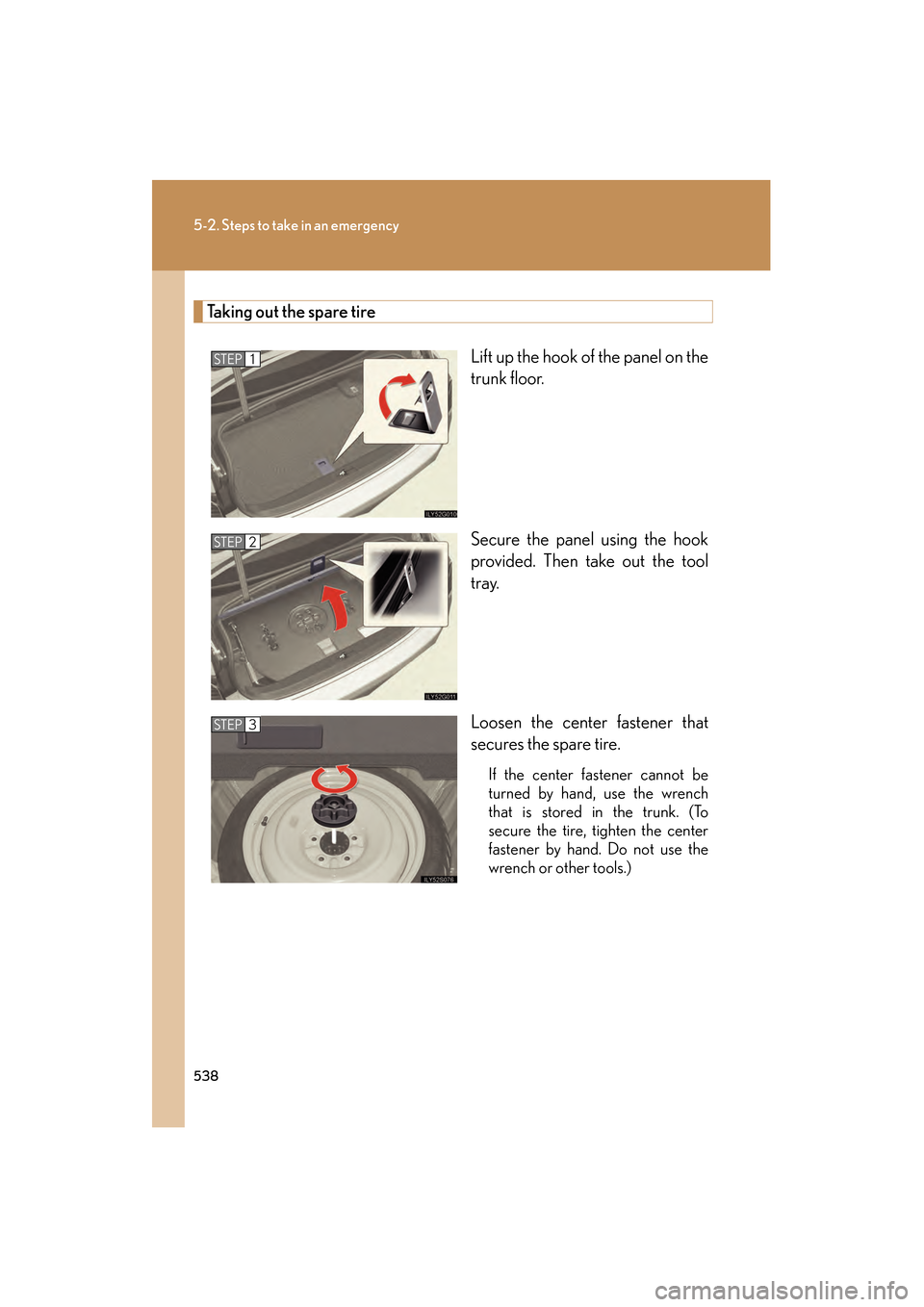 Lexus GS450h 2009  Owners Manual 538
5-2. Steps to take in an emergency
GS_HV_U (OM30B44U)
April 27, 2009 10:09 am
Taking out the spare tireLift up the hook of the panel on the
trunk floor.
Secure the panel using the hook
provided. T