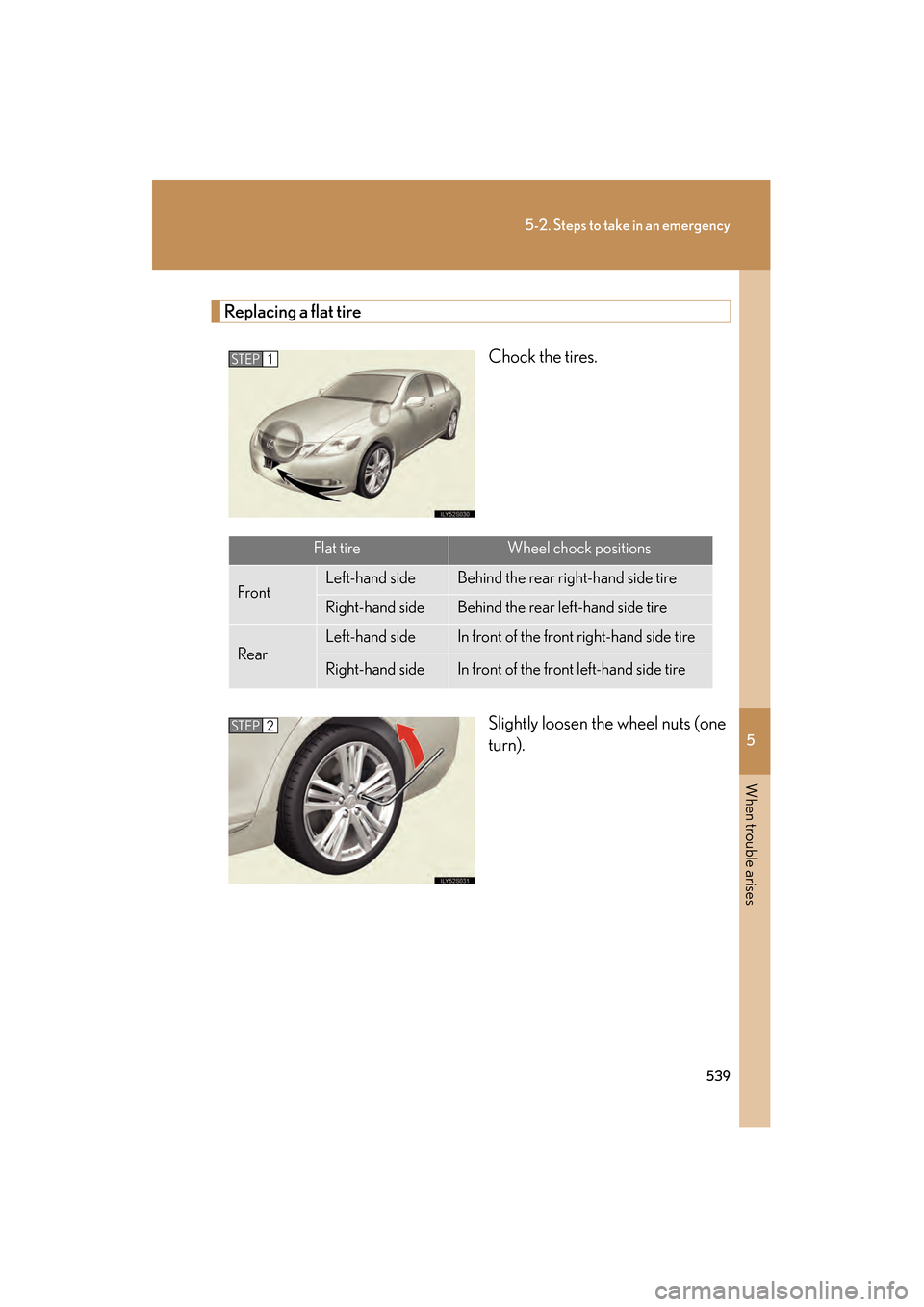 Lexus GS450h 2009  Owners Manual 5
When trouble arises
539
5-2. Steps to take in an emergency
GS_HV_U (OM30B44U)
April 27, 2009 10:09 am
Replacing a flat tireChock the tires.
Slightly loosen the wheel nuts (one
turn).
STEP1
Flat tire