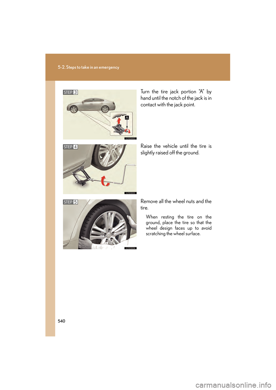 Lexus GS450h 2009  Owners Manual 540
5-2. Steps to take in an emergency
GS_HV_U (OM30B44U)
April 27, 2009 10:09 am
Turn the tire jack portion “A” by
hand until the notch of the jack is in
contact with the jack point.
Raise the ve