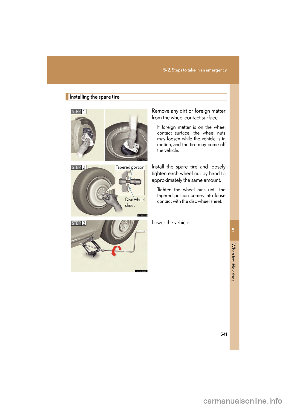 Lexus GS450h 2009  Owners Manual 5
When trouble arises
541
5-2. Steps to take in an emergency
GS_HV_U (OM30B44U)
April 27, 2009 10:09 am
Installing the spare tireRemove any dirt or foreign matter
from the wheel contact surface.
If fo
