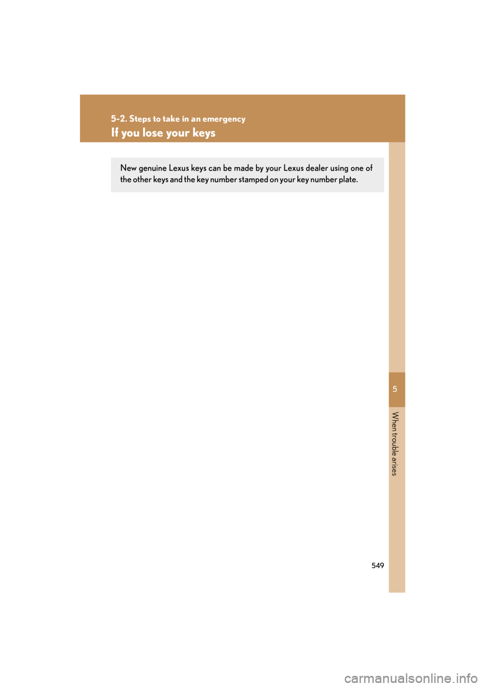 Lexus GS450h 2009  Owners Manual 5
When trouble arises
549
5-2. Steps to take in an emergency
GS_HV_U (OM30B44U)
April 27, 2009 10:09 am
If you lose your keys
New genuine Lexus keys can be made by your Lexus dealer using one of
the o