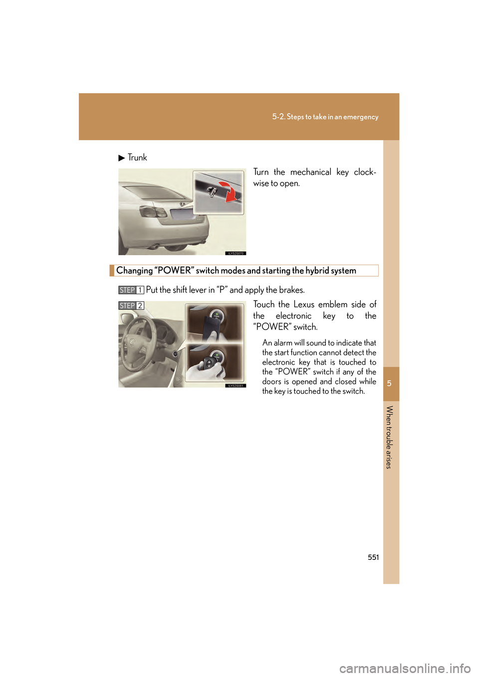 Lexus GS450h 2009  Owners Manual 5
When trouble arises
551
5-2. Steps to take in an emergency
GS_HV_U (OM30B44U)
April 27, 2009 10:09 am
Tr u n kTurn the mechanical key clock-
wise to open.
Changing “POWER” switch modes and start