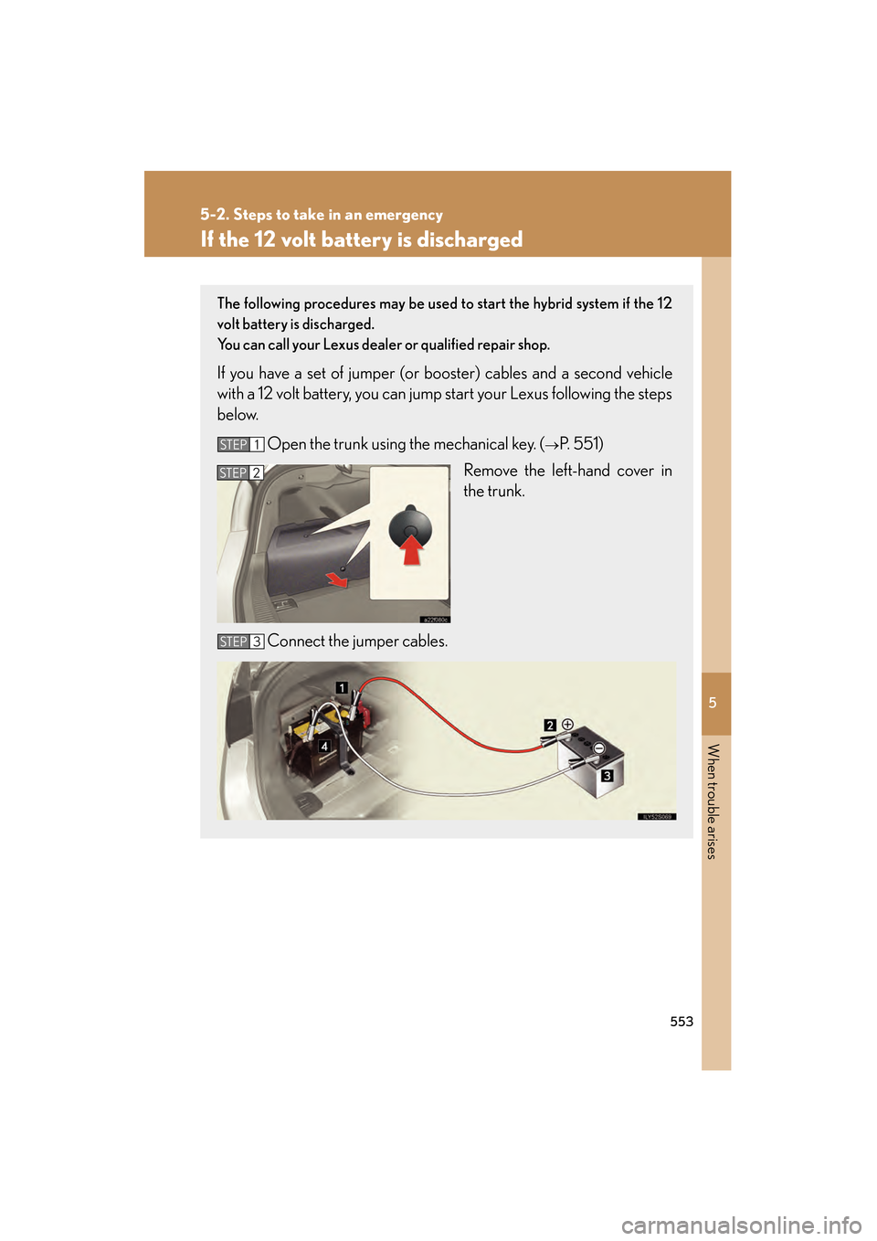 Lexus GS450h 2009  Owners Manual 5
When trouble arises
553
5-2. Steps to take in an emergency
GS_HV_U (OM30B44U)
April 27, 2009 10:09 am
If the 12 volt battery is discharged
The following procedures may be used to start the hybrid sy