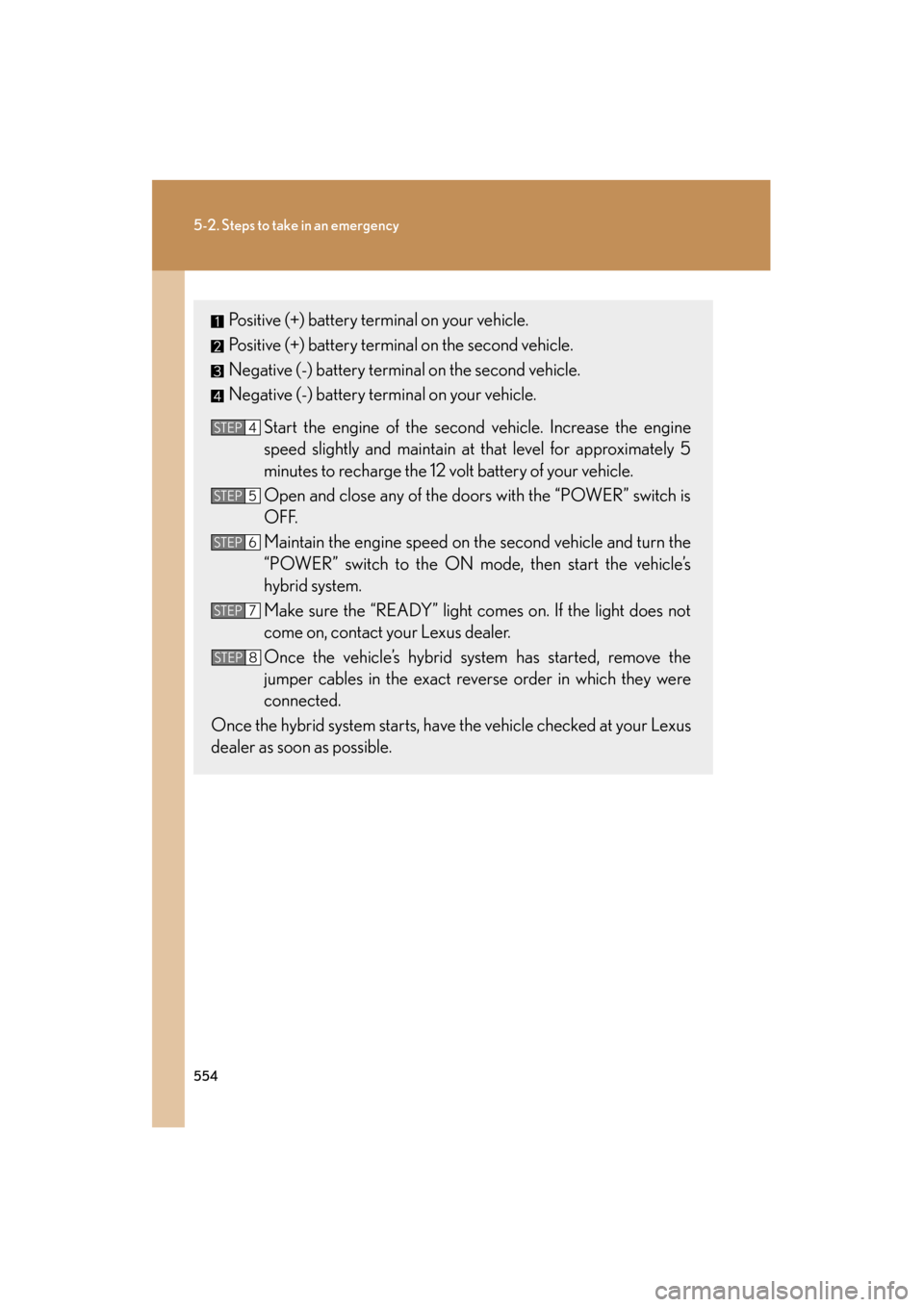Lexus GS450h 2009 Owners Manual 554
5-2. Steps to take in an emergency
GS_HV_U (OM30B44U)
April 27, 2009 10:09 am
Positive (+) battery terminal on your vehicle.
Positive (+) battery terminal on the second vehicle.
Negative (-) batte Lexus GS450h 2009 Owners Manual 554
5-2. Steps to take in an emergency
GS_HV_U (OM30B44U)
April 27, 2009 10:09 am
Positive (+) battery terminal on your vehicle.
Positive (+) battery terminal on the second vehicle.
Negative (-) batte