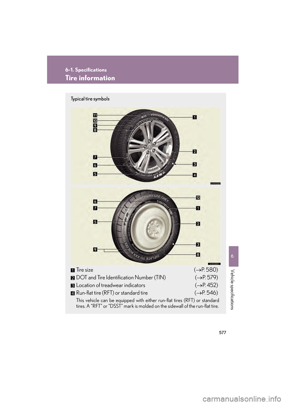 Lexus GS450h 2009 Owners Manual 577
6-1. Specifications
6
Vehicle specifications
GS_HV_U (OM30B44U)
April 27, 2009 10:09 am
Tire information
Ty p i c a l t i r e s y m b o l s
Tire size(→ P. 580)
DOT and Tire Identification Numb Lexus GS450h 2009 Owners Manual 577
6-1. Specifications
6
Vehicle specifications
GS_HV_U (OM30B44U)
April 27, 2009 10:09 am
Tire information
Ty p i c a l t i r e s y m b o l s
Tire size(→ P. 580)
DOT and Tire Identification Numb