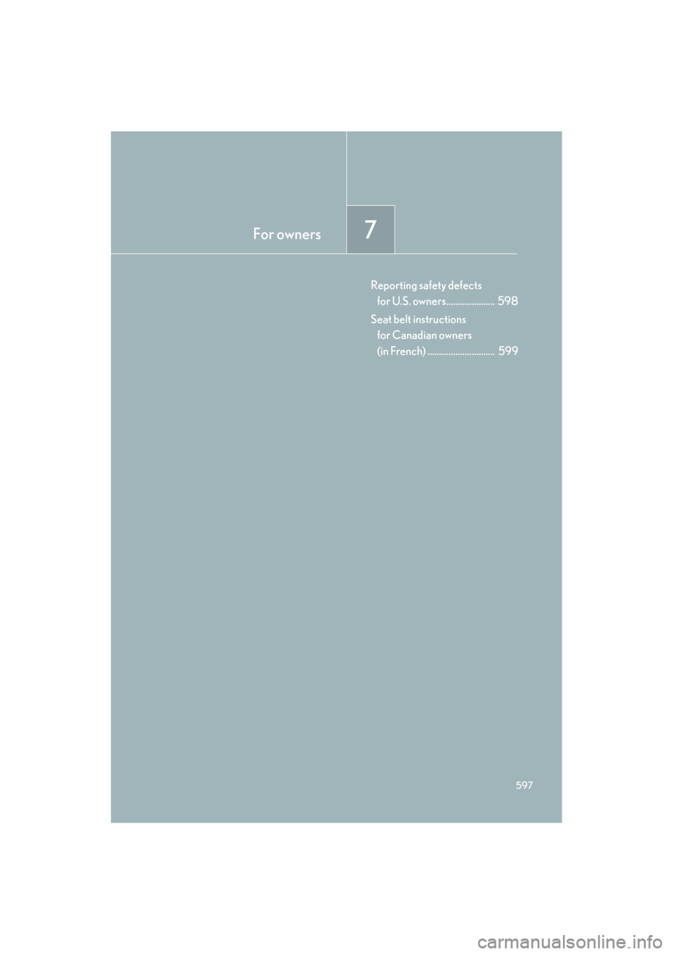Lexus GS450h 2009  Owners Manual For owners7
597
GS_HV_U (OM30B44U)
April 27, 2009 10:09 am
Reporting safety defects for U.S. owners.....................  598
Seat belt instructions  for Canadian owners 
(in French) .................