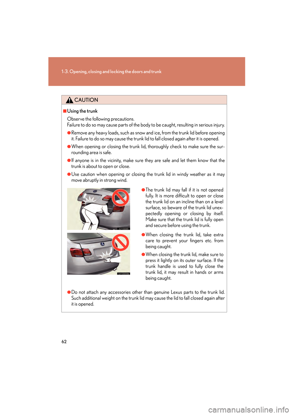 Lexus GS450h 2009 Repair Manual 62
1-3. Opening, closing and locking the doors and trunk
GS_HV_U (OM30B44U)
April 27, 2009 10:09 am
CAUTION
■Using the trunk
Observe the following precautions.
Failure to do so may cause parts of th Lexus GS450h 2009 Repair Manual 62
1-3. Opening, closing and locking the doors and trunk
GS_HV_U (OM30B44U)
April 27, 2009 10:09 am
CAUTION
■Using the trunk
Observe the following precautions.
Failure to do so may cause parts of th