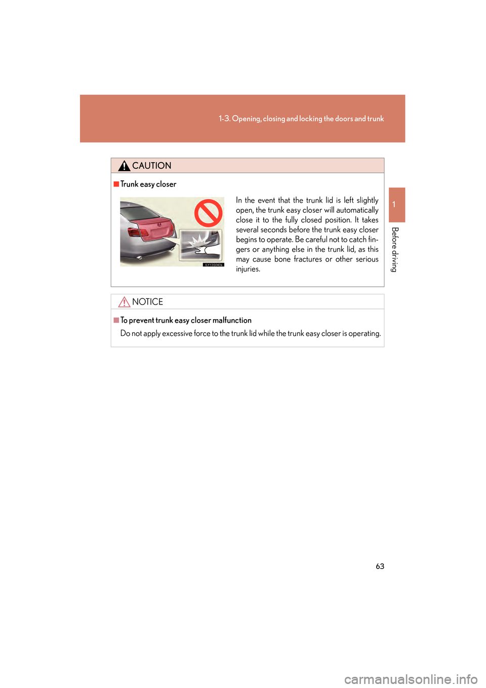 Lexus GS450h 2009 Repair Manual 63
1-3. Opening, closing and locking the doors and trunk
1
Before driving
GS_HV_U (OM30B44U)
April 27, 2009 10:09 am
CAUTION
■Trunk easy closer
NOTICE
■To prevent trunk easy closer malfunction
Do Lexus GS450h 2009 Repair Manual 63
1-3. Opening, closing and locking the doors and trunk
1
Before driving
GS_HV_U (OM30B44U)
April 27, 2009 10:09 am
CAUTION
■Trunk easy closer
NOTICE
■To prevent trunk easy closer malfunction
Do