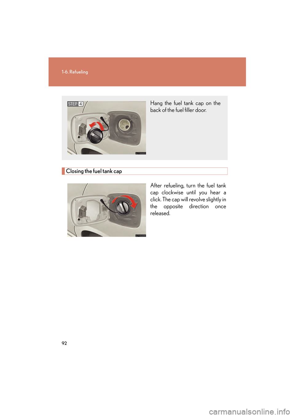 Lexus GS450h 2009 Owners Manual 92
1-6. Refueling
GS_HV_U (OM30B44U)
April 27, 2009 10:09 am
Closing the fuel tank capAfter refueling, turn the fuel tank
cap clockwise until you hear a
click. The cap will revolve slightly in
the opp Lexus GS450h 2009 Owners Manual 92
1-6. Refueling
GS_HV_U (OM30B44U)
April 27, 2009 10:09 am
Closing the fuel tank capAfter refueling, turn the fuel tank
cap clockwise until you hear a
click. The cap will revolve slightly in
the opp