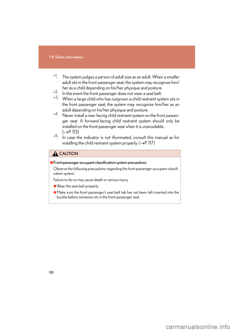 Lexus GS450h 2008  Owners Manual 110
1-8. Safety information
GS_HV_U
June 19, 2008 1:15 pm
*1: The system judges a person of adult size as an adult. When a smalleradult sits in the front passenger seat, the system may recognize him/

