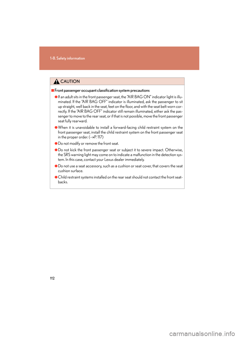 Lexus GS450h 2008  Owners Manual 112
1-8. Safety information
GS_HV_U
June 19, 2008 1:15 pm
CAUTION
■Front passenger occupant classification system precautions
●If an adult sits in the front passenger seat, the “AIR BAG ON” in
