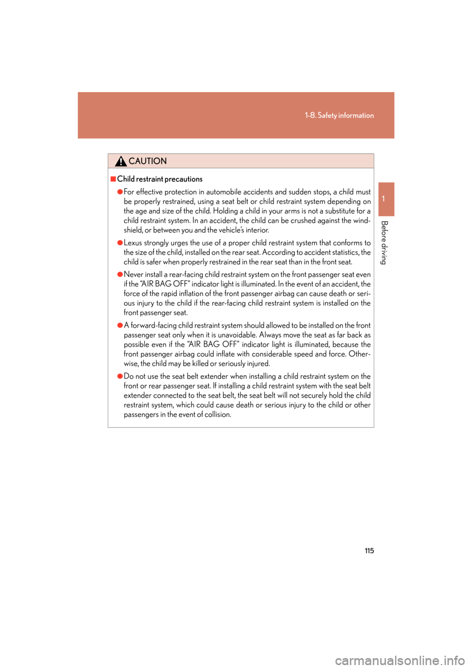 Lexus GS450h 2008  Owners Manual 115
1-8. Safety information
1
Before driving
GS_HV_U
June 19, 2008 1:15 pm
CAUTION
■Child restraint precautions
●For effective protection in automobile accidents and sudden stops, a child must
be 