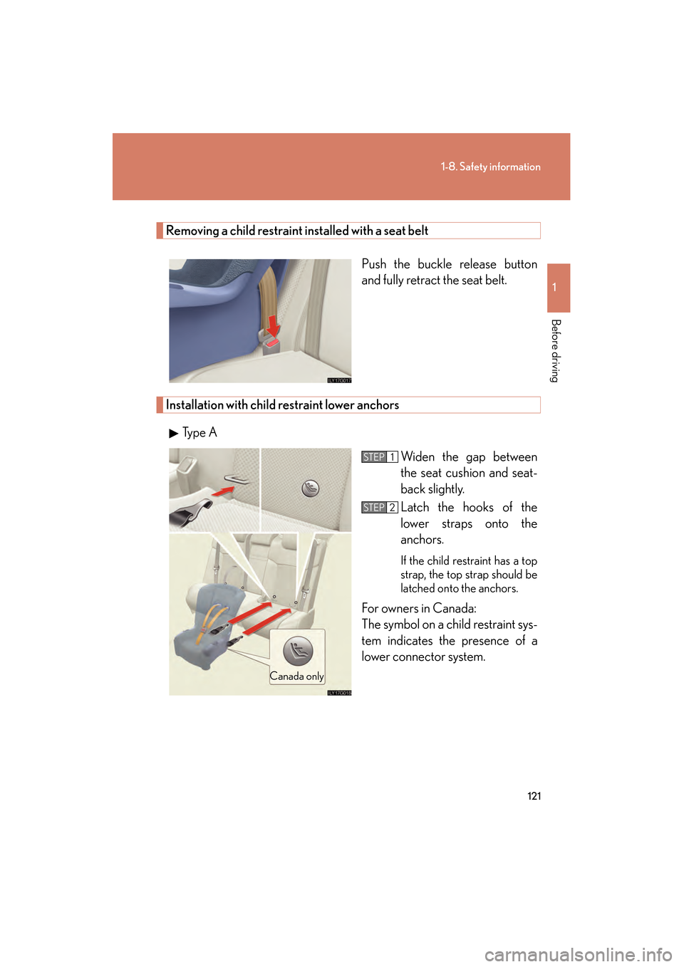 Lexus GS450h 2008  Owners Manual 121
1-8. Safety information
1
Before driving
GS_HV_U
June 19, 2008 1:15 pm
Removing a child restraint installed with a seat beltPush the buckle release button
and fully retract the seat belt. 
Install