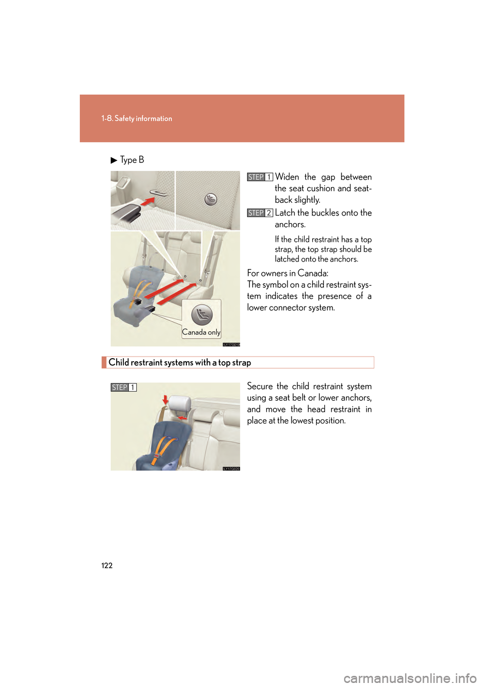 Lexus GS450h 2008  Owners Manual 122
1-8. Safety information
GS_HV_U
June 19, 2008 1:15 pm
Type BWiden the gap between
the seat cushion and seat-
back slightly.
Latch the buckles onto the
anchors. 
If the child restraint has a top
st