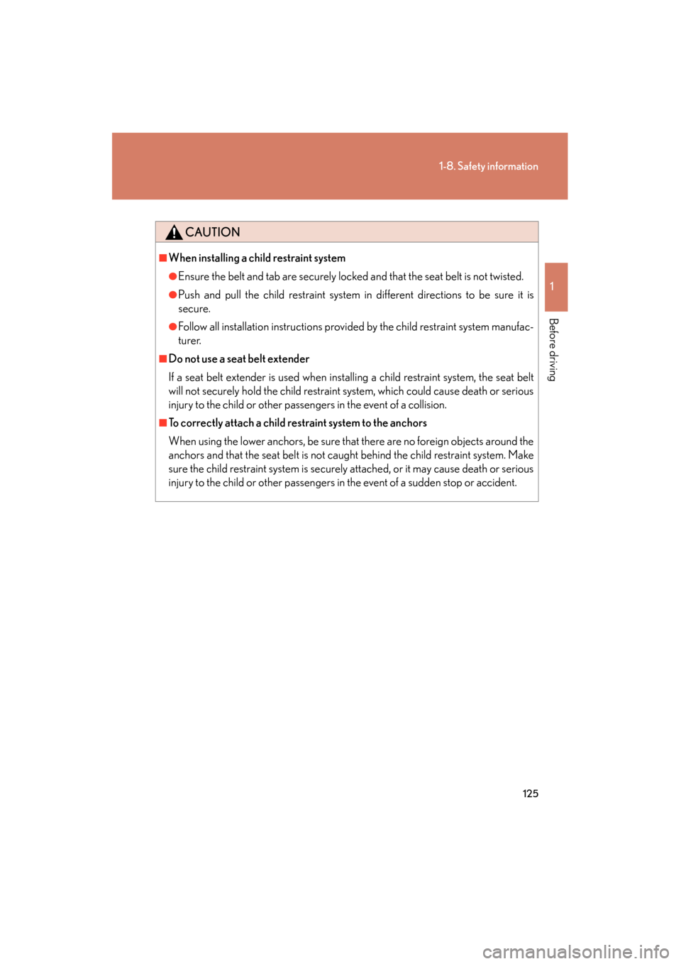 Lexus GS450h 2008  Owners Manual 125
1-8. Safety information
1
Before driving
GS_HV_U
June 19, 2008 1:15 pm
CAUTION
■When installing a child restraint system
●Ensure the belt and tab are securely locked and that the seat belt is 