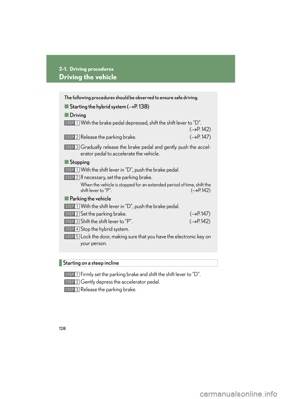 Lexus GS450h 2008 Owners Guide 128
GS_HV_U
June 19, 2008 1:15 pm
2-1. Driving procedures
Driving the vehicle
Starting on a steep inclineFirmly set the parking brake and shift the shift lever to “D”.
Gently depress the accelera Lexus GS450h 2008 Owners Guide 128
GS_HV_U
June 19, 2008 1:15 pm
2-1. Driving procedures
Driving the vehicle
Starting on a steep inclineFirmly set the parking brake and shift the shift lever to “D”.
Gently depress the accelera