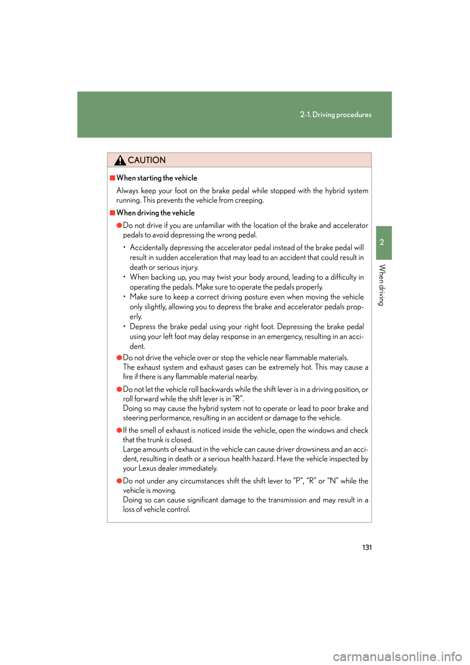 Lexus GS450h 2008 User Guide 131
2-1. Driving procedures
2
When driving
GS_HV_U
June 19, 2008 1:15 pm
CAUTION
■When starting the vehicle
Always keep your foot on the brake pedal while stopped with the hybrid system
running. Thi Lexus GS450h 2008 User Guide 131
2-1. Driving procedures
2
When driving
GS_HV_U
June 19, 2008 1:15 pm
CAUTION
■When starting the vehicle
Always keep your foot on the brake pedal while stopped with the hybrid system
running. Thi