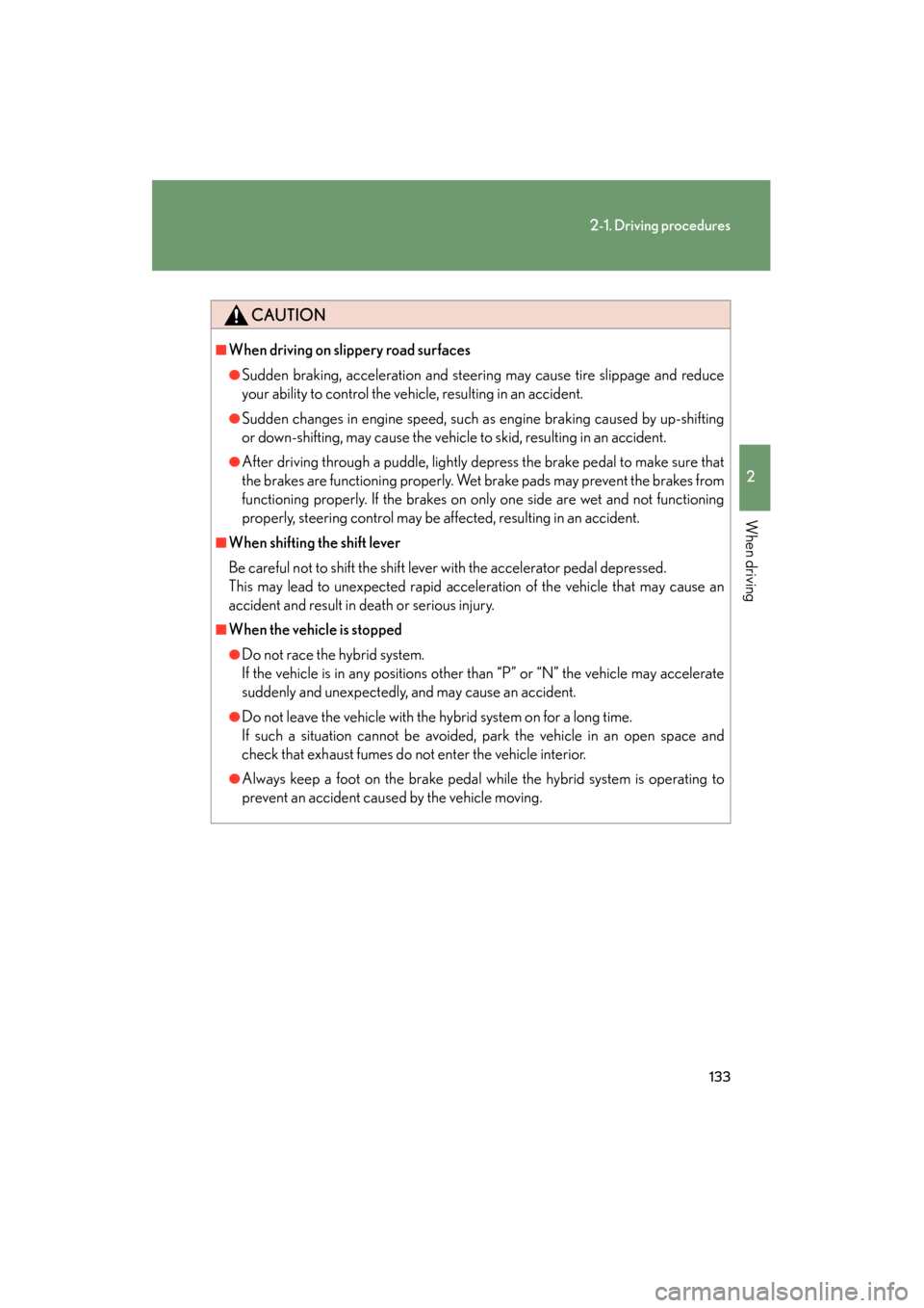 Lexus GS450h 2008 Owners Manual 133
2-1. Driving procedures
2
When driving
GS_HV_U
June 19, 2008 1:15 pm
CAUTION
■When driving on slippery road surfaces
●Sudden braking, acceleration and steering may cause tire slippage and redu Lexus GS450h 2008 Owners Manual 133
2-1. Driving procedures
2
When driving
GS_HV_U
June 19, 2008 1:15 pm
CAUTION
■When driving on slippery road surfaces
●Sudden braking, acceleration and steering may cause tire slippage and redu