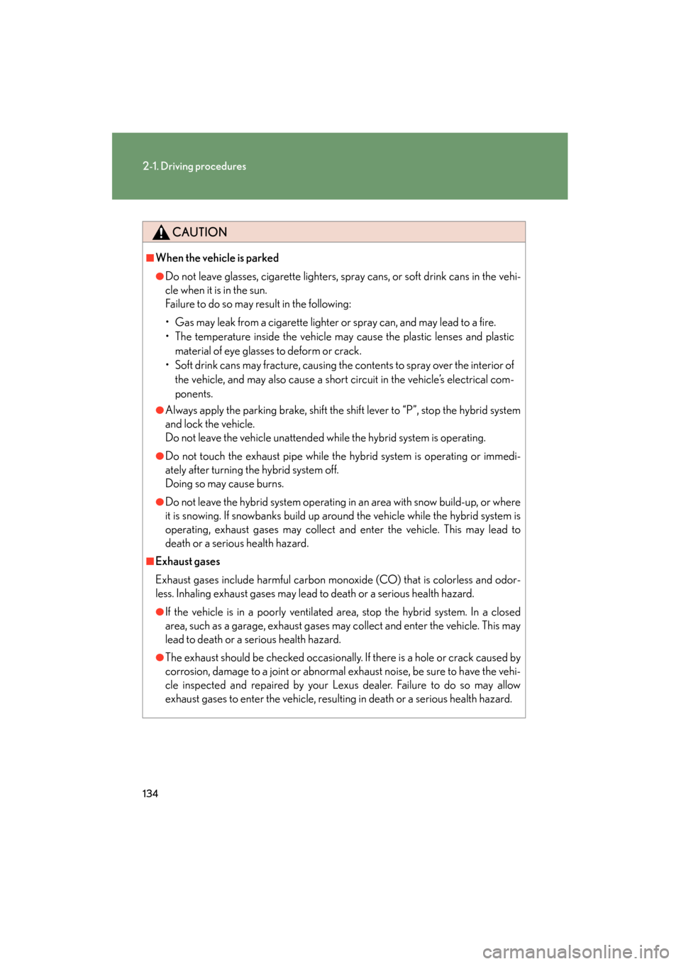 Lexus GS450h 2008  Owners Manual 134
2-1. Driving procedures
GS_HV_U
June 19, 2008 1:15 pm
CAUTION
■When the vehicle is parked
●Do not leave glasses, cigarette lighters, spray cans, or soft drink cans in the vehi-
cle when it is 