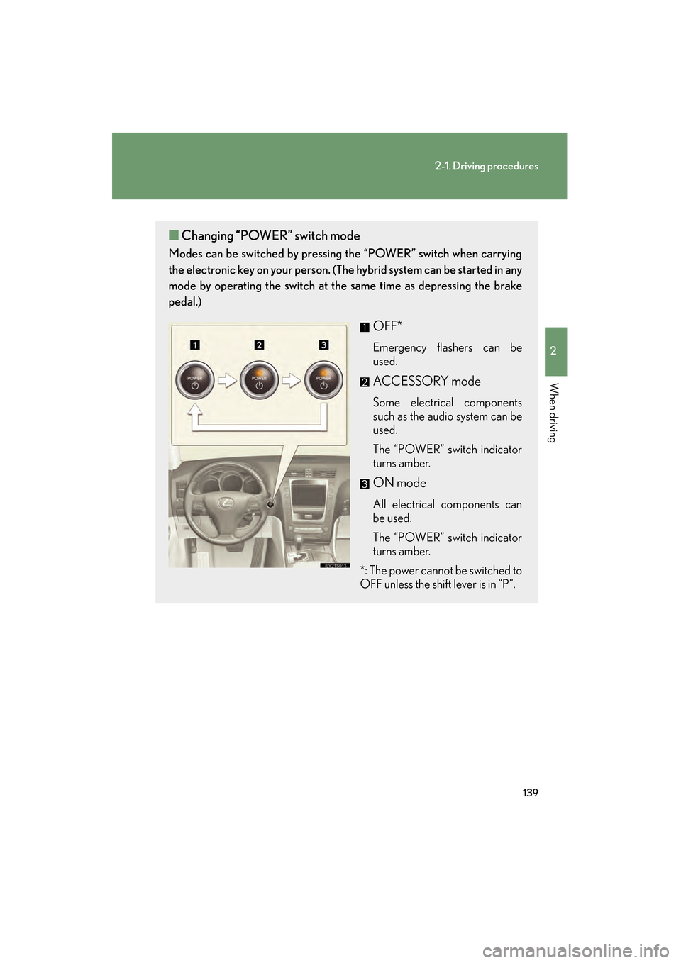 Lexus GS450h 2008 Owners Guide 139
2-1. Driving procedures
2
When driving
GS_HV_U
June 19, 2008 1:15 pm
■Changing “POWER” switch mode
Modes can be switched by pressing the “POWER” switch when carrying
the electronic key o Lexus GS450h 2008 Owners Guide 139
2-1. Driving procedures
2
When driving
GS_HV_U
June 19, 2008 1:15 pm
■Changing “POWER” switch mode
Modes can be switched by pressing the “POWER” switch when carrying
the electronic key o