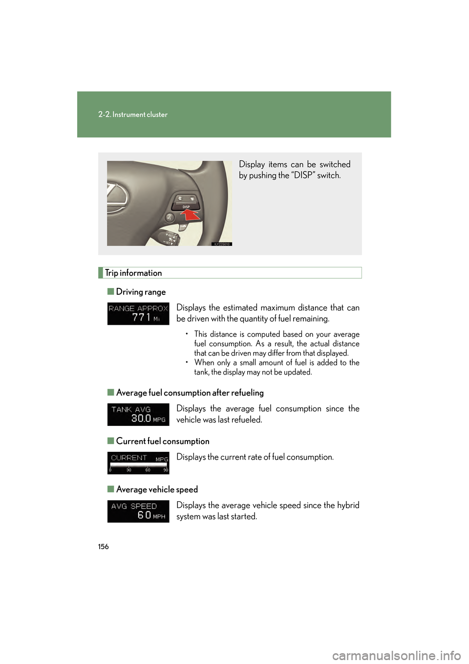 Lexus GS450h 2008 User Guide 156
2-2. Instrument cluster
GS_HV_U
June 19, 2008 1:15 pm
Trip information■ Driving range
■ Average fuel consumption after refueling
■ Current fuel consumption
■ Average vehicle speed
Displ Lexus GS450h 2008 User Guide 156
2-2. Instrument cluster
GS_HV_U
June 19, 2008 1:15 pm
Trip information■ Driving range
■ Average fuel consumption after refueling
■ Current fuel consumption
■ Average vehicle speed
Displ