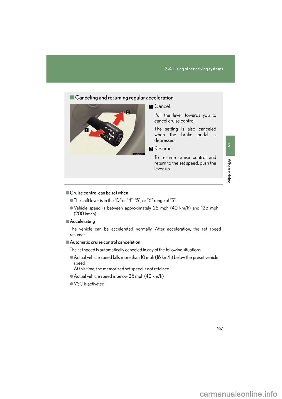 Lexus GS450h 2008  Owners Manual 167
2-4. Using other driving systems
2
When driving
GS_HV_U
June 19, 2008 1:15 pm
■Cruise control can be set when
●The shift lever is in the “D” or “4”, “5”, or “6” range of “S