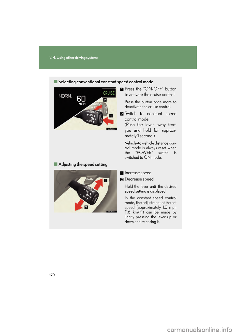 Lexus GS450h 2008 Owners Guide 170
2-4. Using other driving systems
GS_HV_U
June 19, 2008 1:15 pm
■Selecting conventional cons tant speed control mode
Press the “ON-OFF” button
to activate the cruise control.
Press the butto Lexus GS450h 2008 Owners Guide 170
2-4. Using other driving systems
GS_HV_U
June 19, 2008 1:15 pm
■Selecting conventional cons tant speed control mode
Press the “ON-OFF” button
to activate the cruise control.
Press the butto