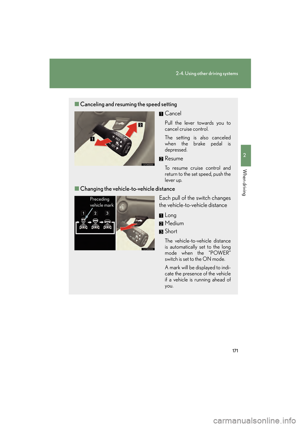 Lexus GS450h 2008 Owners Guide 171
2-4. Using other driving systems
2
When driving
GS_HV_U
June 19, 2008 1:15 pm
■Canceling and resuming the speed setting
Cancel
Pull the lever towards you to
cancel cruise control.
The setting is Lexus GS450h 2008 Owners Guide 171
2-4. Using other driving systems
2
When driving
GS_HV_U
June 19, 2008 1:15 pm
■Canceling and resuming the speed setting
Cancel
Pull the lever towards you to
cancel cruise control.
The setting is