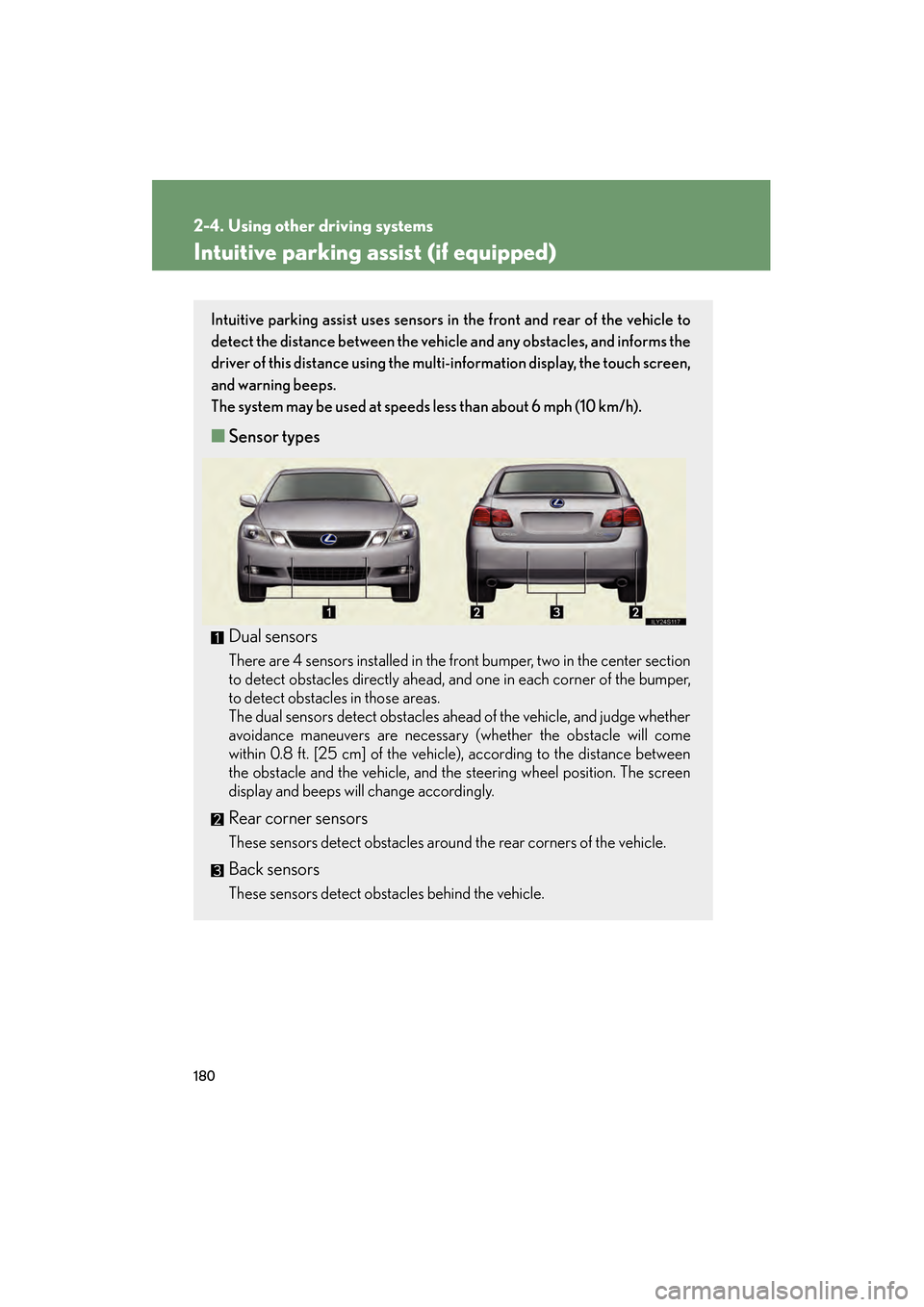 Lexus GS450h 2008 Owners Manual 180
2-4. Using other driving systems
GS_HV_U
June 19, 2008 1:15 pm
Intuitive parking assist (if equipped)
Intuitive parking assist uses sensors in the front and rear of the vehicle to
detect the dista Lexus GS450h 2008 Owners Manual 180
2-4. Using other driving systems
GS_HV_U
June 19, 2008 1:15 pm
Intuitive parking assist (if equipped)
Intuitive parking assist uses sensors in the front and rear of the vehicle to
detect the dista