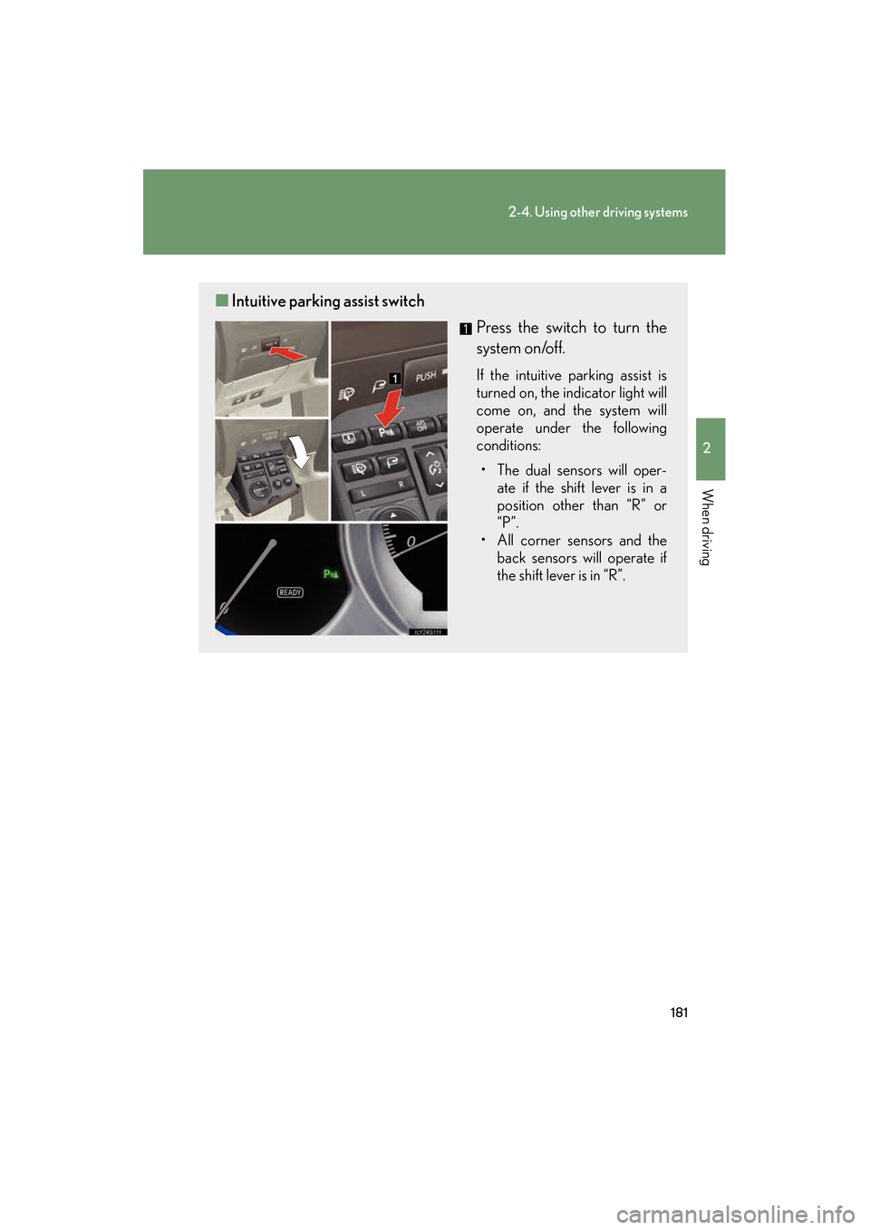 Lexus GS450h 2008 Owners Manual 181
2-4. Using other driving systems
2
When driving
GS_HV_U
June 19, 2008 1:15 pm
■Intuitive parking assist switch
Press the switch to turn the
system on/off.
If the intuitive parking assist is
turn Lexus GS450h 2008 Owners Manual 181
2-4. Using other driving systems
2
When driving
GS_HV_U
June 19, 2008 1:15 pm
■Intuitive parking assist switch
Press the switch to turn the
system on/off.
If the intuitive parking assist is
turn