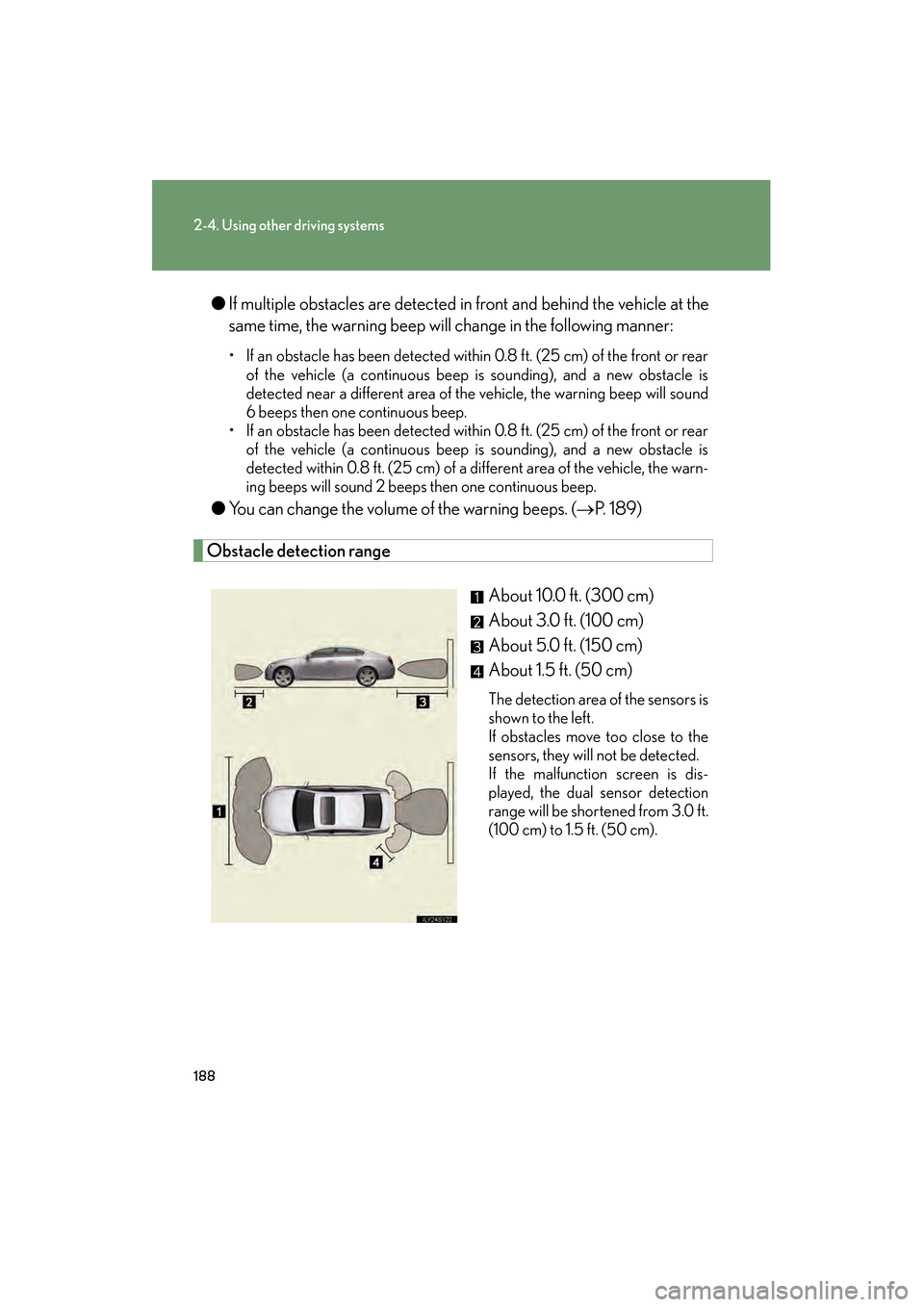 Lexus GS450h 2008 Owners Guide 188
2-4. Using other driving systems
GS_HV_U
June 19, 2008 1:15 pm
●If multiple obstacles are detected in front and behind the vehicle at the
same time, the warning beep will change in the following Lexus GS450h 2008 Owners Guide 188
2-4. Using other driving systems
GS_HV_U
June 19, 2008 1:15 pm
●If multiple obstacles are detected in front and behind the vehicle at the
same time, the warning beep will change in the following